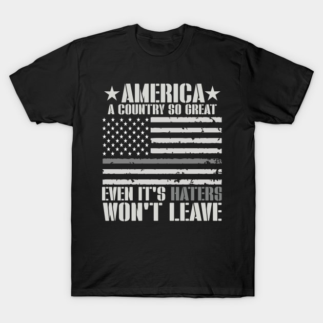 America A Country So Great Even Haters Won't Leave T-Shirt by Funnyology